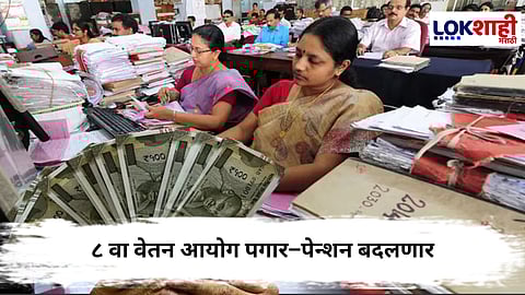 8thPay Commission : केंद्रीय कर्मचाऱ्यांसाठी खुशखबर! ८ वा वेतन आयोग पगार–पेन्शन बदलणार
