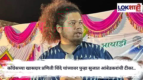 Sujat Ambedkar : काँग्रेसच्या खासदार प्रणिती शिंदे यांच्यावर पुन्हा सुजात आंबेडकरांची टीका..