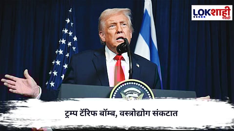 Trump Tariff : ट्रम्प टॅरिफ बॉम्ब: वस्त्रोद्योग संकटात, निर्यातीवर मोठं प्रश्नचिन्ह