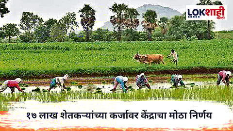Agriculture News : शेतकऱ्यांना दिलासा! १७ लाख शेतकऱ्यांच्या कर्जावर केंद्राचा मोठा निर्णय