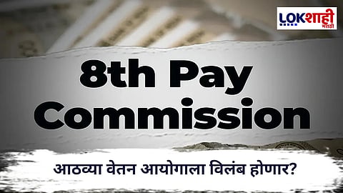 8th Pay Commission : आठव्या वेतन आयोगाला विलंब होणार? २०२६ अर्थसंकल्पात संकेत नाही