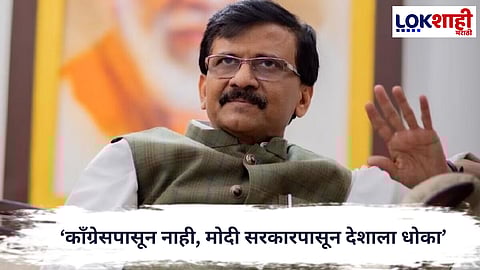 Sanjay Raut : “काँग्रेसपासून नाही, मोदी सरकारपासून देशाला धोका”, संजय राऊतांचा जोरदार हल्लाबोल
