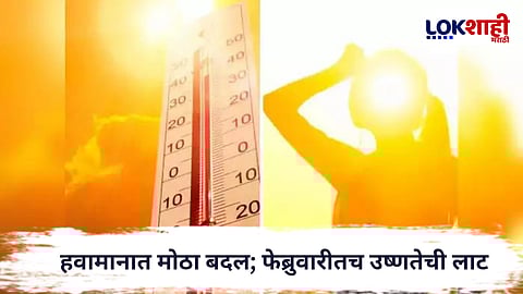 Weather Update : फेब्रुवारीतच उन्हाळ्याची चाहूल; मुंबईसह देशभर तापमानात वाढ