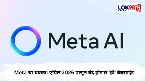 Meta Platforms : Meta ने दिला मोठा धक्का! एप्रिल 2026 पासून बंद होणार ‘ही’ वेबसाईट

