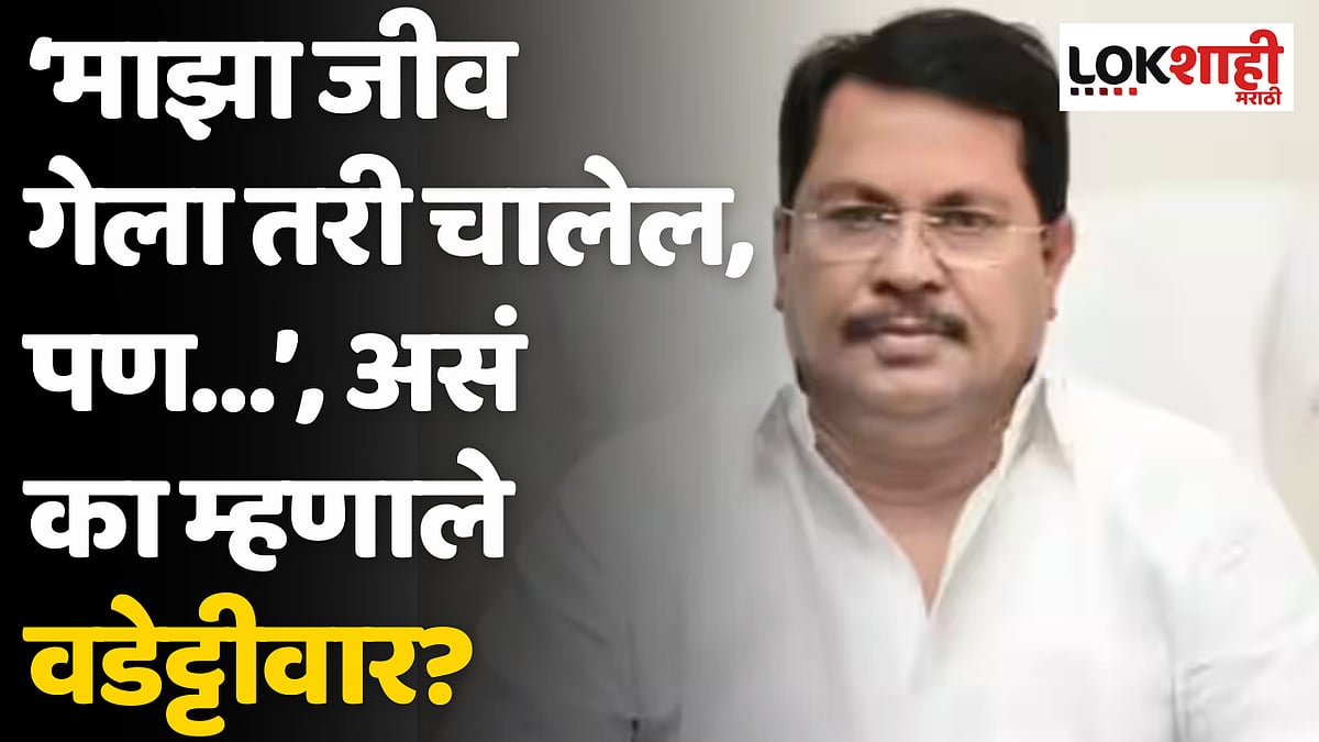 ‘माझा जीव गेला तरी चालेल, पण…’, असं का म्हणाले वडेट्टीवार?