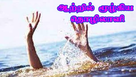 ஆற்றில் மூழ்கிய ெவல்டிங் தொழிலாளியை  2-வது நாளாக  தேடும் பணி தீவிரம்