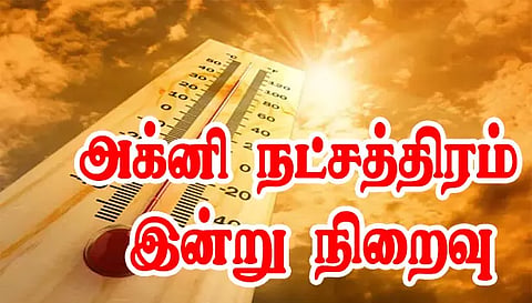 பொதுமக்களை வாட்டி வதைத்தஅக்னி நட்சத்திரம் இன்றுடன் விடைபெறுகிறது
