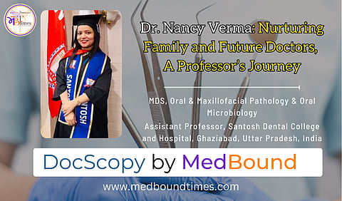 Dr. Nancy Verma, MDS, Oral & Maxillofacial Pathology & Oral Microbiology, Assistant Professor, Santosh Dental College and Hospital, Ghaziabad, Uttar Pradesh, India