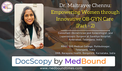 Dr. Maitrayee Chennu, Consultant Obstetrician and Gynecologist, and Laparoscopic Surgeon at Sankhya Hospital, Hyderabad, Telangana, India, MBBS, SVS Medical College, Mahbubnagar, Telangana, India DNB, Narayana Health, Bangalore, Karnataka, India