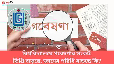 বিশ্ববিদ্যালয়ে গবেষণার সংকট:
ডিগ্রি বাড়ছে, জ্ঞানের পরিধি বাড়ছে কি?