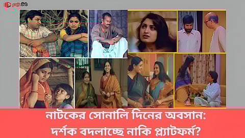 নাটকের সোনালি দিনের অবসান: দর্শক বদলাচ্ছে নাকি প্ল্যাটফর্ম?
