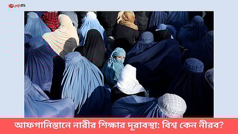 আফগানিস্তানে নারীর শিক্ষার দূরাবস্থা: বিশ্ব কেন নীরব?