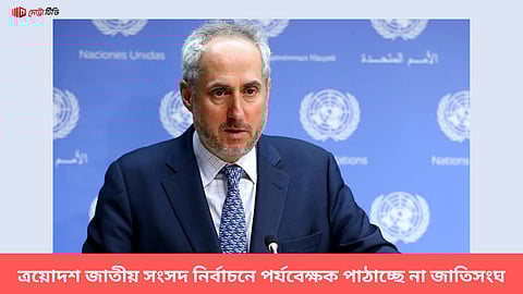 ত্রয়োদশ জাতীয় সংসদ নির্বাচনে পর্যবেক্ষক পাঠাচ্ছে না জাতিসংঘ