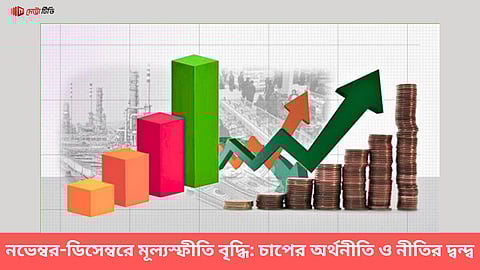 
নভেম্বর-ডিসেম্বরে মূল্যস্ফীতি বৃদ্ধি: চাপের অর্থনীতি ও নীতির দ্বন্দ্ব