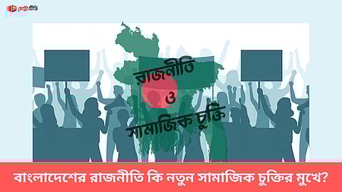 বাংলাদেশের রাজনীতি কি নতুন সামাজিক চুক্তির মুখে?