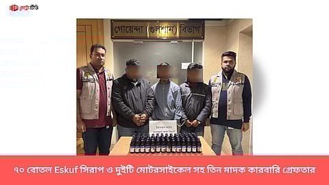 ৭০ বোতল Eskuf সিরাপ ও দুইটি মোটরসাইকেল সহ তিন মাদক কারবারি গ্রেফতার