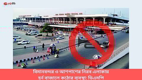 বিমানবন্দর ও আশপাশের নিরব এলাকায় হর্ন বাজালে কঠোর ব্যবস্থা: ডিএমপি