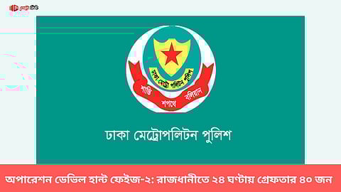 অপারেশন ডেভিল হান্ট ফেইজ-২: রাজধানীতে ২৪ ঘণ্টায় গ্রেফতার ৪০ জন
