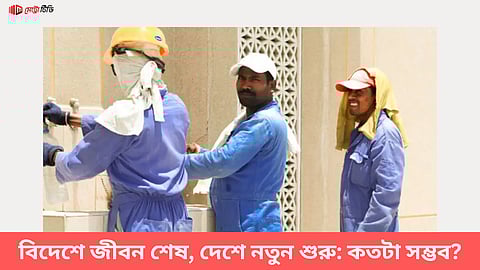 বিদেশে জীবন শেষ, দেশে নতুন শুরু: কতটা সম্ভব?