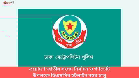 ত্রয়োদশ জাতীয় সংসদ নির্বাচন ও গণভোট উপলক্ষে ডিএমপির হটলাইন নম্বর চালু
