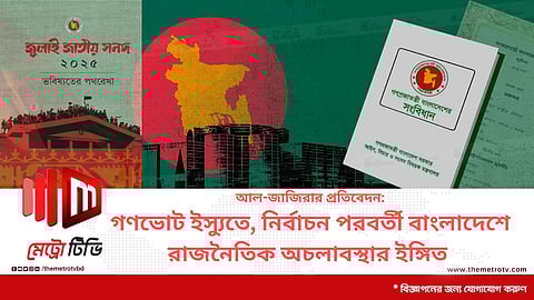 আল-জাজিরার প্রতিবেদন: গণভোট ইস্যুতে, নির্বাচন পরবর্তী বাংলাদেশে রাজনৈতিক অচলাবস্থার ইঙ্গিত