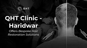 QHT Clinic, Haridwar, offers advanced and bespoke hair restoration solutions