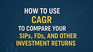 How to use CAGR to compare your SIPs, FDs, and other investment returns