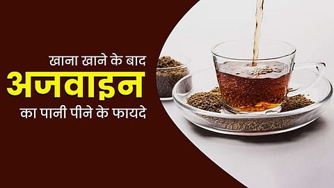 खाने के बाद अजवाइन का पानी पीने के फ़ायदे जानिए, क्या बोलते हैं एक्सपर्ट
