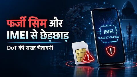 फर्जी सिम और IMEI से छेड़छाड़ पर DoT की चेतावनी