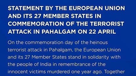 पहलगाम आतंकी हमले की बरसी पर यूरोपीय संघ के 27 देशों ने भारत के समर्थन में बयान जारी किया। जघन्य हमले की कड़े शब्दों में निंदा की है। 