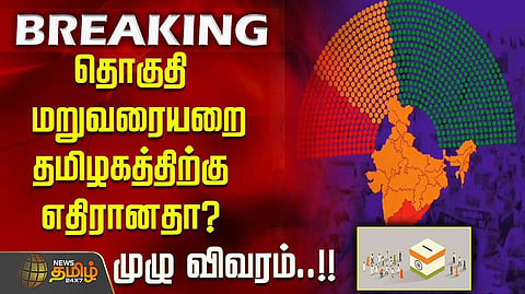 தொகுதி மறுவரையறை - தமிழகத்திற்கு எதிரானதா?