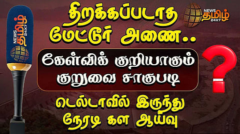 திறக்கப்படாத மேட்டூர் அணை, கேள்விக் குறியாகும் குறுவை சாகுபடி