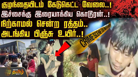 குழந்தையிடம் கேடுகெட்ட வேலை, இச்சைக்கு இரையாக்கிய கொடூரன்