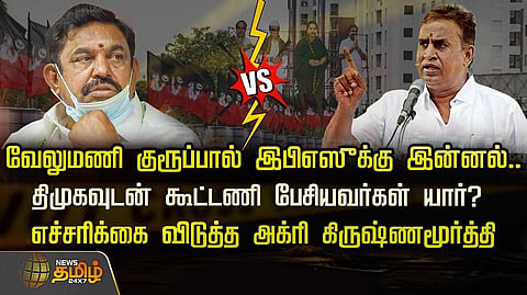 வேலுமணி குரூப்பால் இபிஎஸ்-க்கு இன்னல், எச்சரிக்கை விடுத்த அக்ரி கிருஷ்ணமூர்த்தி