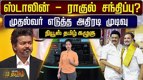 ஸ்டாலின் - ராகுல் சந்திப்பு? முதல்வர் எடுத்த அதிரடி முடிவு