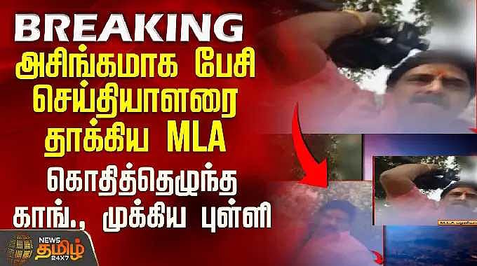 அசிங்கமாக பேசி செய்தியாளரை தாக்கிய MLA.. கொதித்தெழுந்த காங் ...