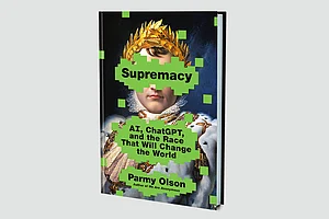 Supremacy: AI, ChatGPT and the Race That Will Change the World | Author Parmy Olson | Published By Macmillan Business | Pages 566 | Price Rs 336