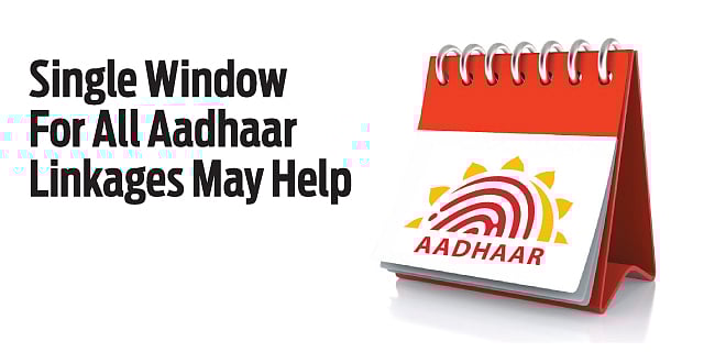 Single Window For All Aadhaar Linkages May Help