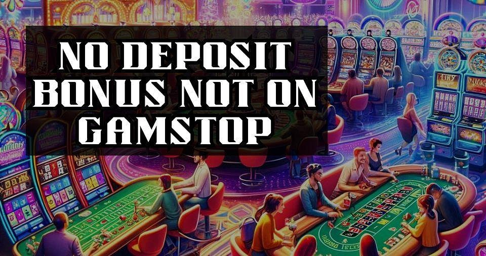 No Deposit Bonuses Not On GamStop
