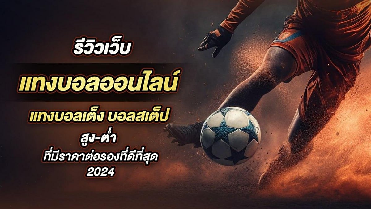 รีวิวเว็บ แทงบอลออนไลน์ แทงบอลเต็ง บอลสเต็ป สูงต่ำ ที่มีราคาต่อรองที่ดีที่สุด 2024