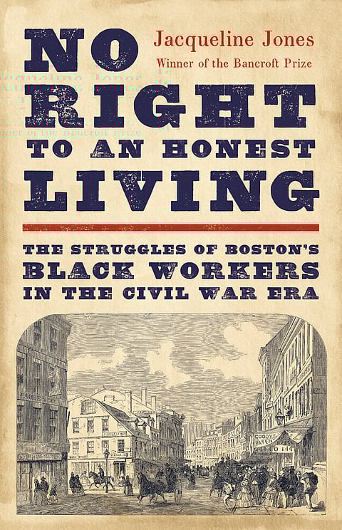 “No Right to an Honest Living: The Struggles of Boston’s Black Workers in the Civil War Era,” by Jacqueline Jones