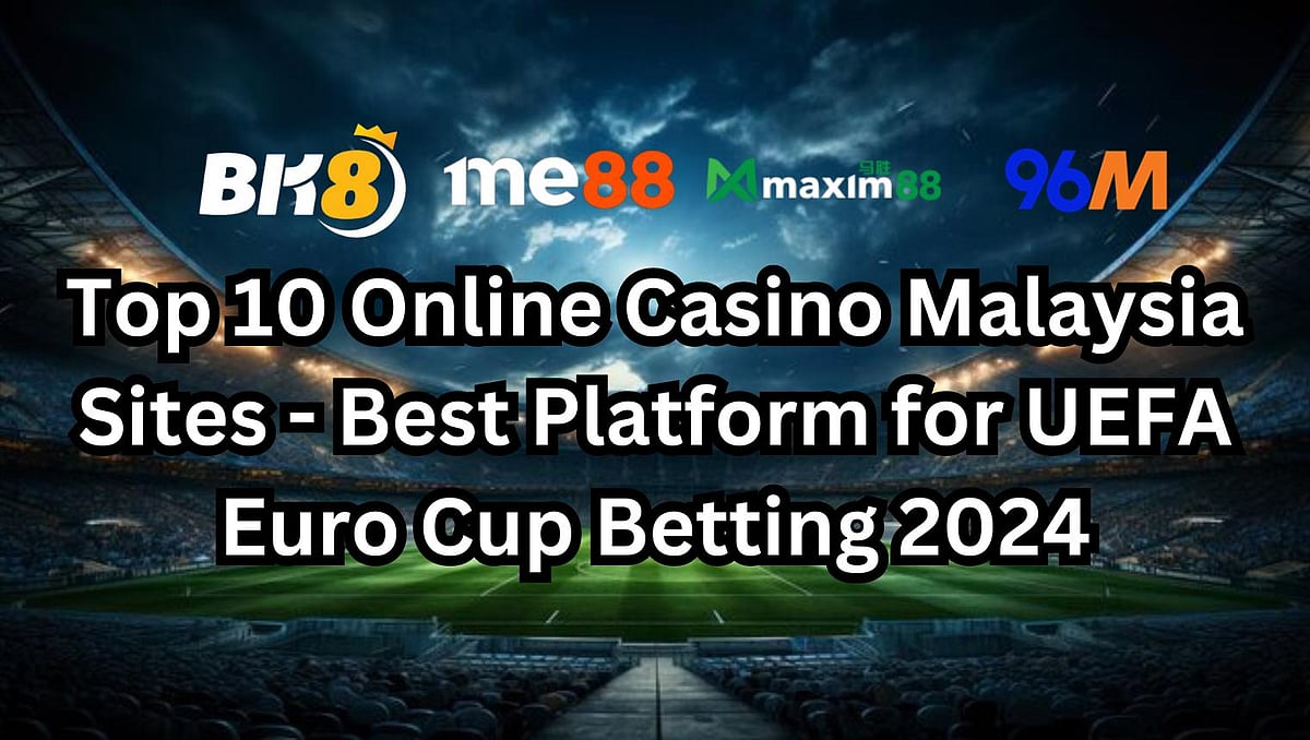 Top 10 Online Casino Malaysia Sites - Best Platform For UEFA Euro Cup Betting 2024
