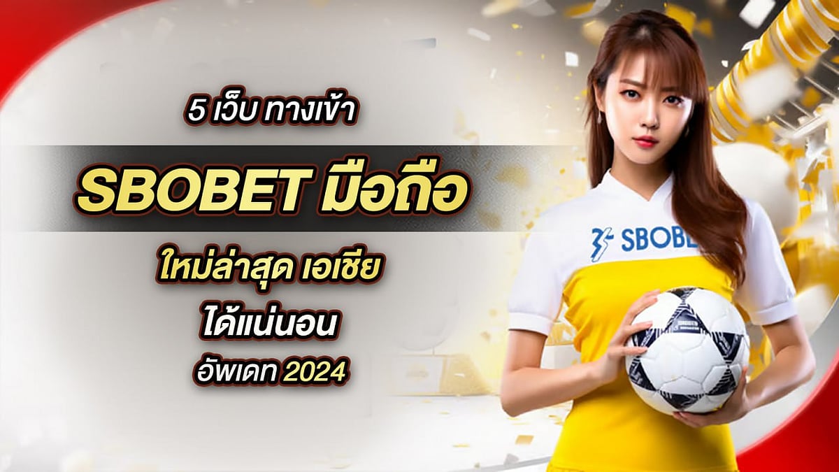 5 เว็บ ทางเข้า SBOBET มือถือ ใหม่ล่าสุด เอเชีย ได้แน่นอน อัพเดท 2024