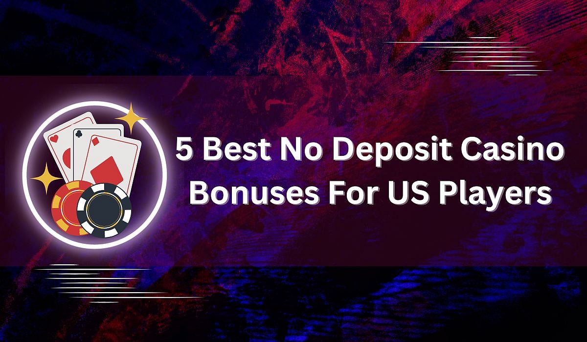 5 Best No Deposit Bonuses For US Players: Claim The Top Casino Deals Today! (2024 September Offer Update)