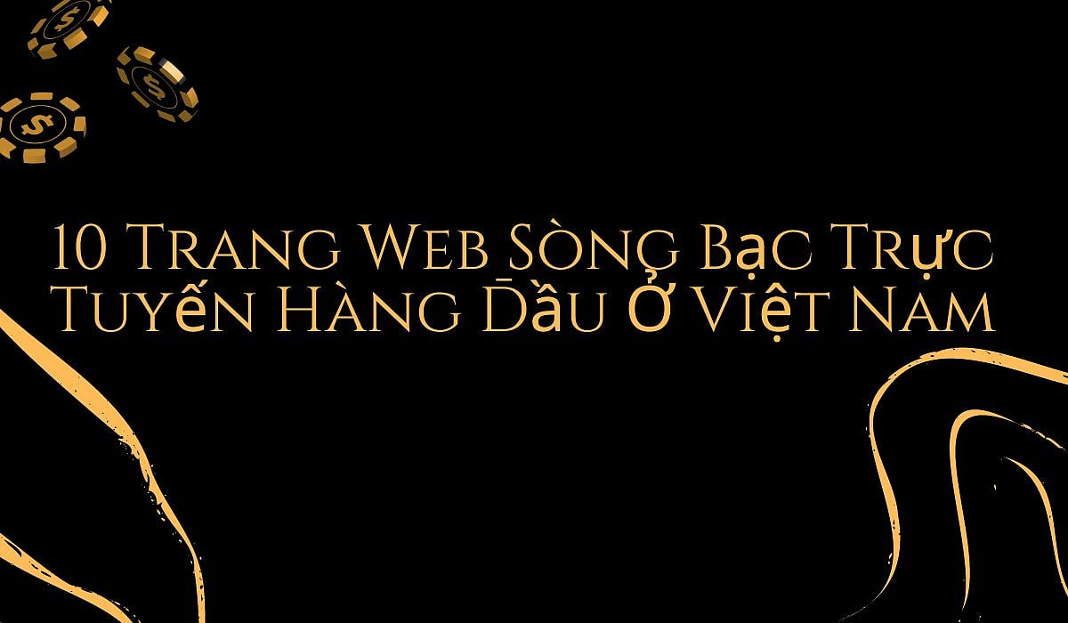 10 Trang Web Sòng Bạc Trực Tuyến Hàng Đầu Ở Việt Nam: Các Trang Web Sòng Bạc Thưởng Tiền Thật Không Cần Gửi Tiền - Cập Nhật Tháng 9 Năm 2024