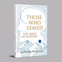 Book Excerpt: 'Those Who Stayed; The Sikhs Of Kashmir' By Bupinder Singh Bali book cover