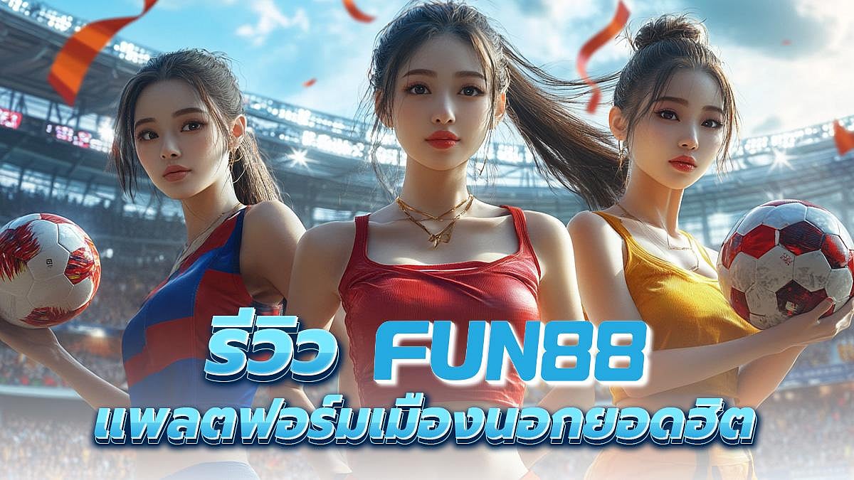 Fun88 | Fun88asia รีวิว ทางเข้าระบบอัพเดทล่าสุด ของฟัน88 มือถือ