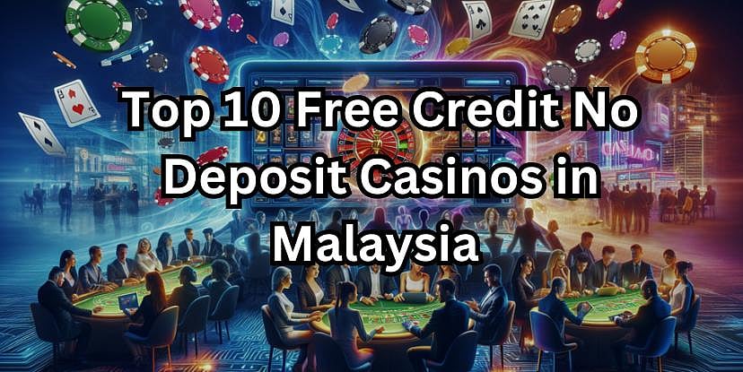 Top 10 Free Credit No Deposit Casinos In Malaysia
