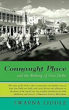 'Connaught Place And The Making Of New Delhi' By Swapna Liddle | Excerpt