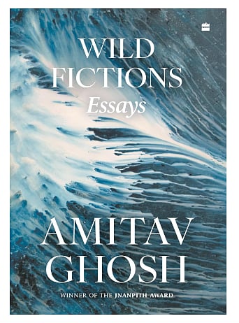 Wild Fiction Essays By Amitav Ghosh
